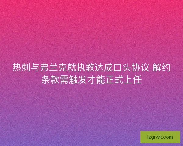 热刺与弗兰克就执教达成口头协议 解约条款需触发才能正式上任